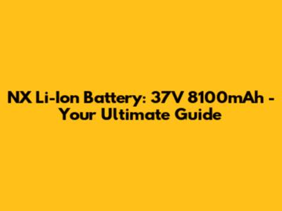 NX Li-Ion Battery: 37V 8100mAh - Your Ultimate Guide