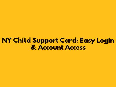 NY Child Support Card: Easy Login & Account Access