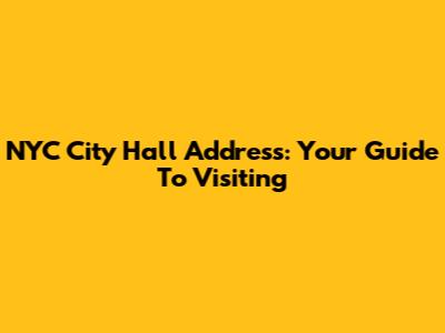 NYC City Hall Address: Your Guide To Visiting