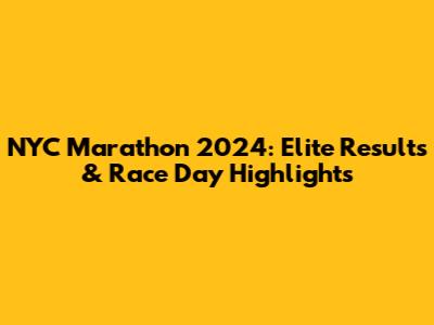 NYC Marathon 2024: Elite Results & Race Day Highlights