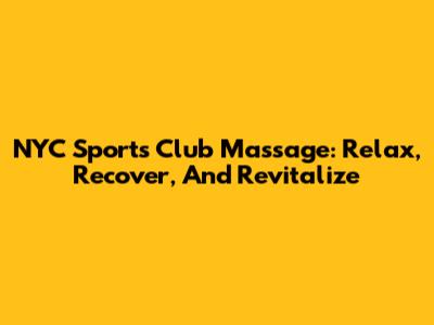 NYC Sports Club Massage: Relax, Recover, And Revitalize