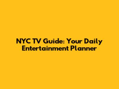 NYC TV Guide: Your Daily Entertainment Planner
