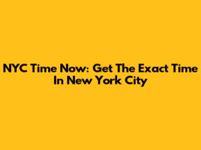 NYC Time Now: Get The Exact Time In New York City