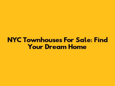 NYC Townhouses For Sale: Find Your Dream Home