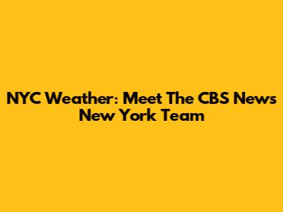 NYC Weather: Meet The CBS News New York Team