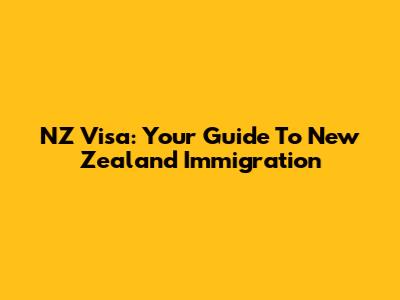 NZ Visa: Your Guide To New Zealand Immigration