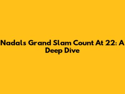 Nadal's Grand Slam Count At 22: A Deep Dive