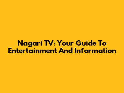 Nagari TV: Your Guide To Entertainment And Information
