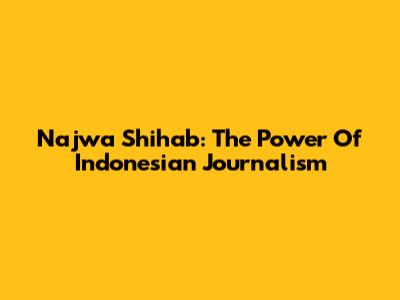 Najwa Shihab: The Power Of Indonesian Journalism