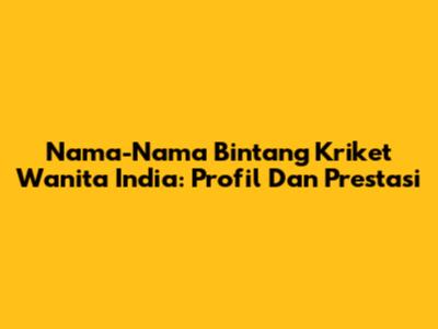 Nama-Nama Bintang Kriket Wanita India: Profil Dan Prestasi