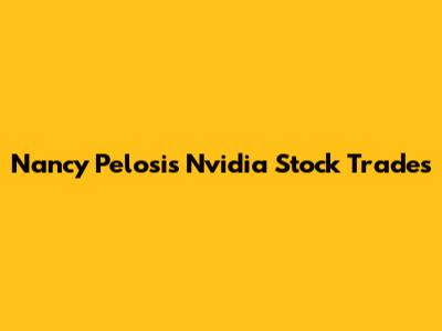Nancy Pelosi's Nvidia Stock Trades