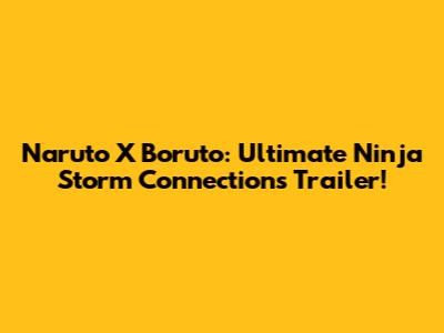 Naruto X Boruto: Ultimate Ninja Storm Connections Trailer!