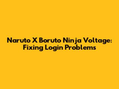 Naruto X Boruto Ninja Voltage: Fixing Login Problems