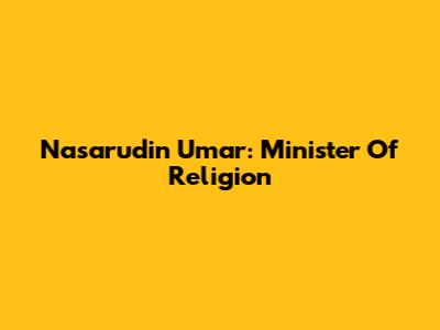 Nasarudin Umar: Minister Of Religion