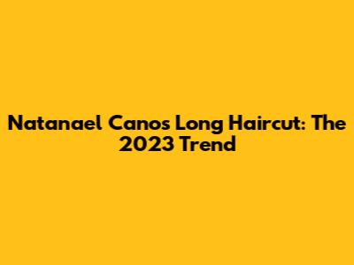 Natanael Cano's Long Haircut: The 2023 Trend