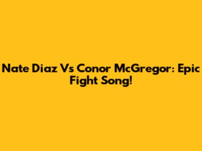 Nate Diaz Vs Conor McGregor: Epic Fight Song!