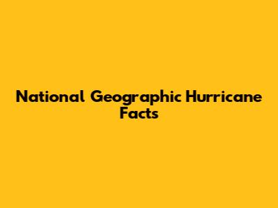 National Geographic Hurricane Facts