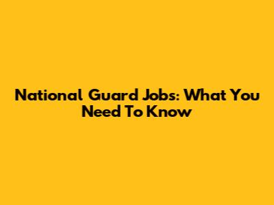 National Guard Jobs: What You Need To Know