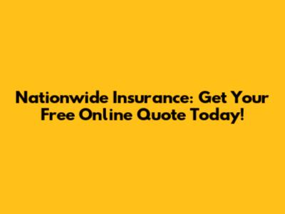 Nationwide Insurance: Get Your Free Online Quote Today!