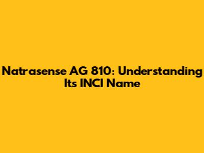 Natrasense AG 810: Understanding Its INCI Name