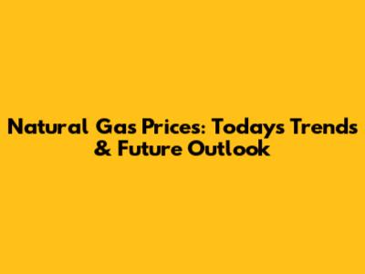 Natural Gas Prices: Today's Trends & Future Outlook