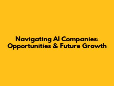 Navigating AI Companies: Opportunities & Future Growth