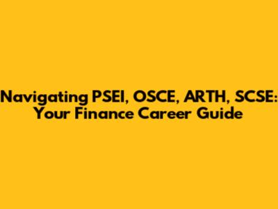 Navigating PSEI, OSCE, ARTH, SCSE: Your Finance Career Guide