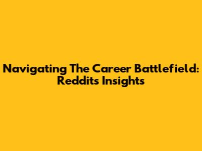 Navigating The Career Battlefield: Reddit's Insights