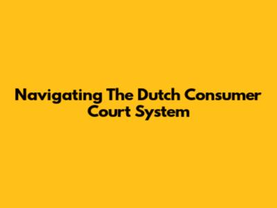 Navigating The Dutch Consumer Court System