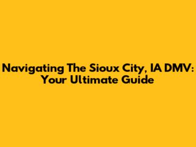Navigating The Sioux City, IA DMV: Your Ultimate Guide