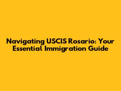 Navigating USCIS Rosario: Your Essential Immigration Guide