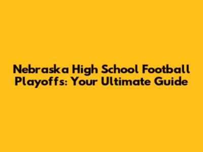 Nebraska High School Football Playoffs: Your Ultimate Guide