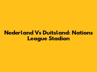 Nederland Vs Duitsland: Nations League Stadion