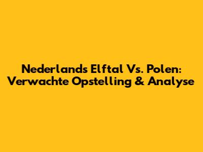 Nederlands Elftal Vs. Polen: Verwachte Opstelling & Analyse