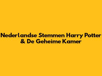 Nederlandse Stemmen Harry Potter & De Geheime Kamer