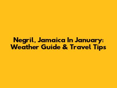 Negril, Jamaica In January: Weather Guide & Travel Tips