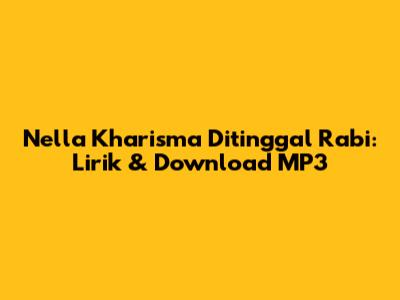 Nella Kharisma Ditinggal Rabi: Lirik & Download MP3