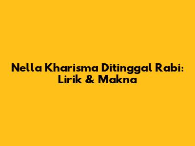 Nella Kharisma Ditinggal Rabi: Lirik & Makna