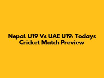 Nepal U19 Vs UAE U19: Today's Cricket Match Preview