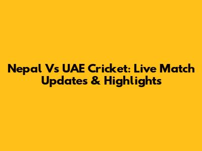 Nepal Vs UAE Cricket: Live Match Updates & Highlights
