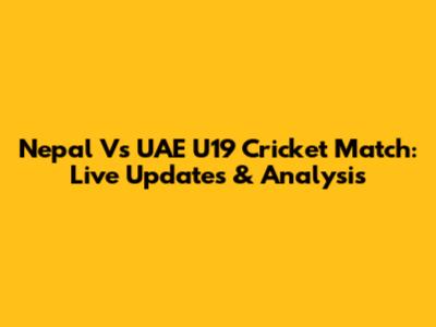 Nepal Vs UAE U19 Cricket Match: Live Updates & Analysis