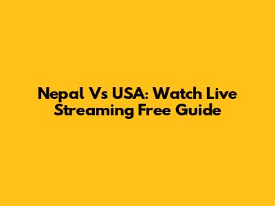 Nepal Vs USA: Watch Live Streaming Free Guide