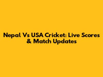Nepal Vs USA Cricket: Live Scores & Match Updates