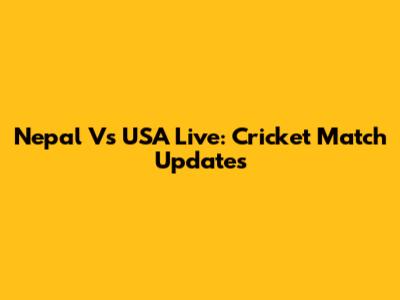 Nepal Vs USA Live: Cricket Match Updates