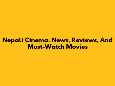 Nepali Cinema: News, Reviews, And Must-Watch Movies