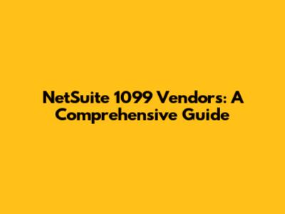 NetSuite 1099 Vendors: A Comprehensive Guide