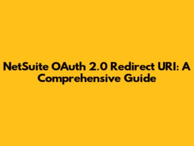 NetSuite OAuth 2.0 Redirect URI: A Comprehensive Guide