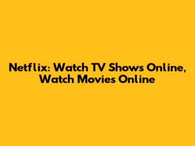 Netflix: Watch TV Shows Online, Watch Movies Online
