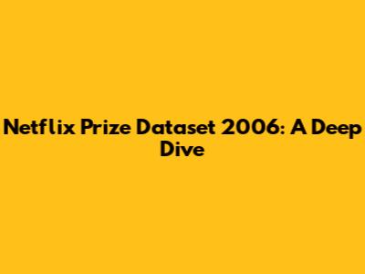 Netflix Prize Dataset 2006: A Deep Dive