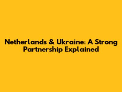 Netherlands & Ukraine: A Strong Partnership Explained